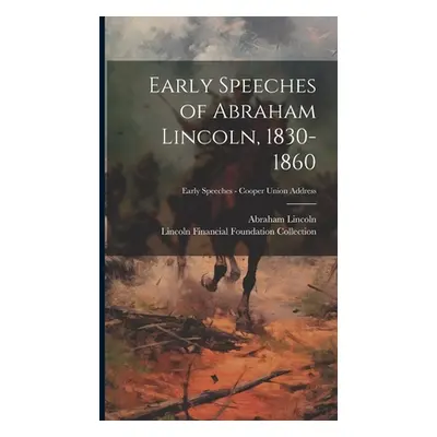 "Early Speeches of Abraham Lincoln, 1830-1860; Early Speeches - Cooper Union Address" - "" ("Lin