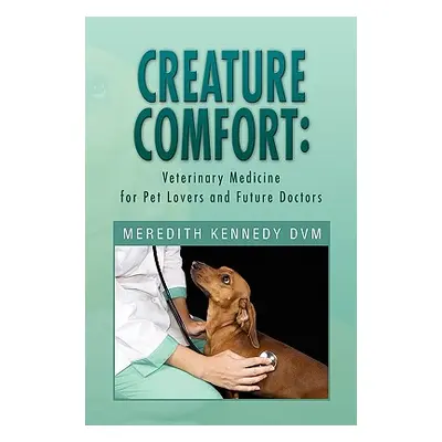 "Creature Comfort: Veterinary Medicine for Pet Lovers and Future Doctors" - "" ("DVM Meredith Ke