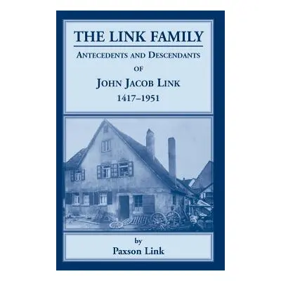 "The Link Family, Antecedents & Descendants of John Jacob Link, 1417-1951" - "" ("Link Paxson")