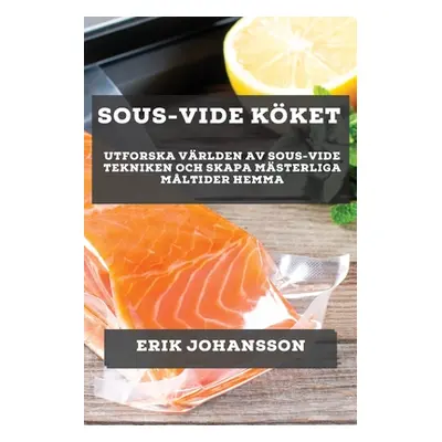 "Sous-Vide Kket: Utforska Vrlden av Sous-Vide Tekniken och Skapa Msterliga Mltider Hemma" - "" (