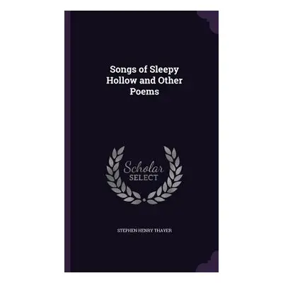 "Songs of Sleepy Hollow and Other Poems" - "" ("Thayer Stephen Henry")