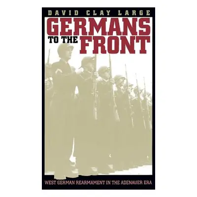 "Germans to the Front: West German Rearmament in the Adenauer Era" - "" ("Large David Clay")