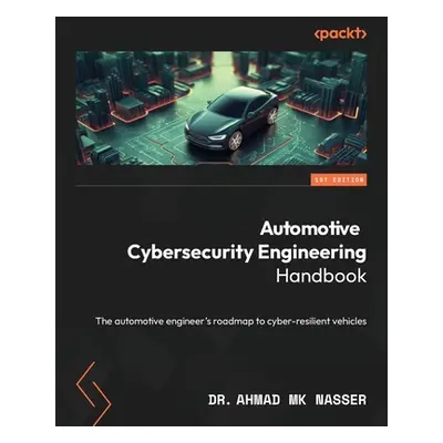 "Automotive Cybersecurity Engineering Handbook: The automotive engineer's roadmap to cyber-resil