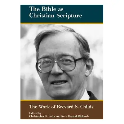 "The Bible as Christian Scripture: The Work of Brevard S. Childs" - "" ("Seitz Christopher R.")