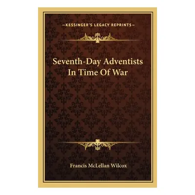 "Seventh-Day Adventists In Time Of War" - "" ("Wilcox Francis McLellan")