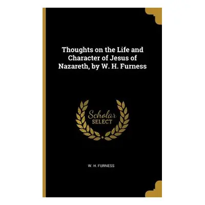 "Thoughts on the Life and Character of Jesus of Nazareth, by W. H. Furness" - "" ("Furness W. H.