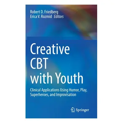 "Creative CBT with Youth: Clinical Applications Using Humor, Play, Superheroes, and Improvisatio