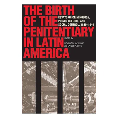 "The Birth of the Penitentiary in Latin America: Essays on Criminology, Prison Reform, and Socia