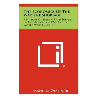 "The Economics Of The Wartime Shortage: A History Of British Food Supplies In The Napoleonic War