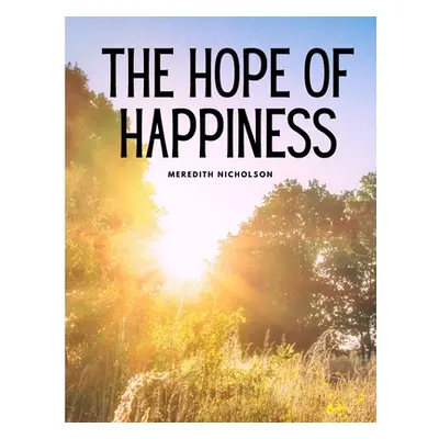 "The hope of happiness" - "" ("Meredith Nicholson")