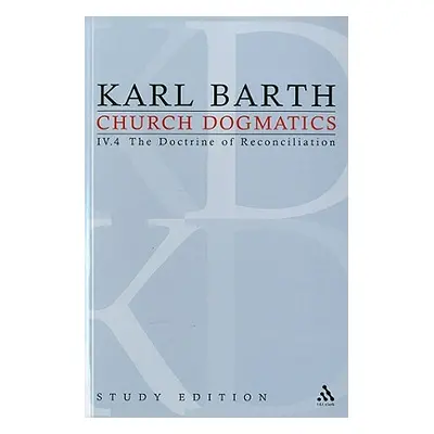 "Church Dogmatics Study Edition 30: The Doctrine of Reconciliation IV.4" - "" ("Barth Karl")