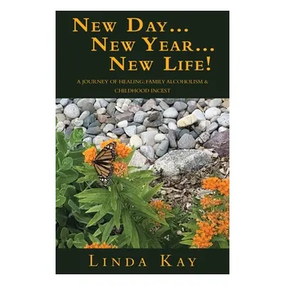 "New Day...New Year...New Life!: A Journey of Healing; Family Alcoholism & Childhood Incest" - "