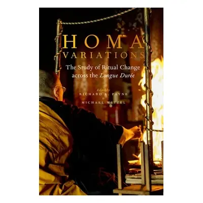 "Homa Variations: The Study of Ritual Change Across the Longue Dure" - "" ("Payne Richard K.")