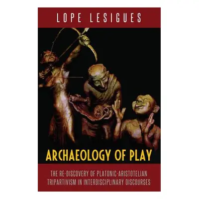 "Archaeology of Play: The Re-Discovery of Platonic-Aristotelian Tripartivism in Interdisciplinar