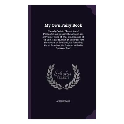 "My Own Fairy Book: Namely Certain Chronicles of Pantouflia, As Notably the Adventures of Prigio