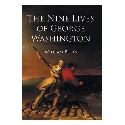 "The Nine Lives of George Washington" - "" ("Betts William W. Jr.")