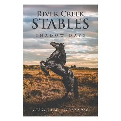 "River Creek Stables: Shadow Days" - "" ("K. Gillespie Jessica")