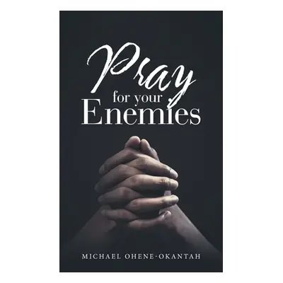 "Pray for Your Enemies" - "" ("Ohene-Okantah Michael")