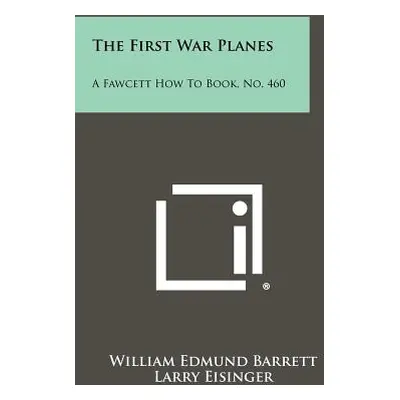 "The First War Planes: A Fawcett How To Book, No. 460" - "" ("Barrett William Edmund")