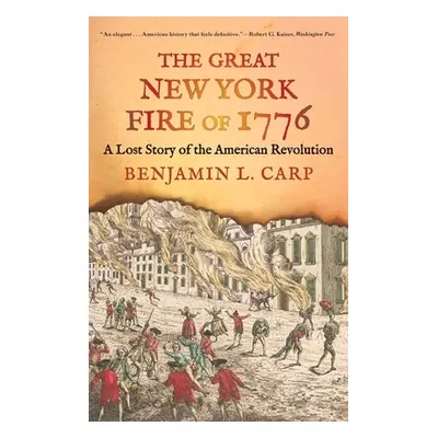 "The Great New York Fire of 1776: A Lost Story of the American Revolution" - "" ("Carp Benjamin 