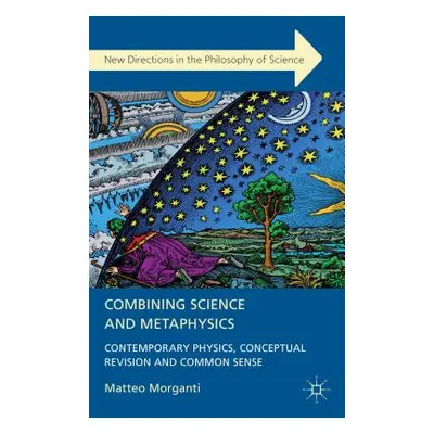 "Combining Science and Metaphysics: Contemporary Physics, Conceptual Revision and Common Sense" 