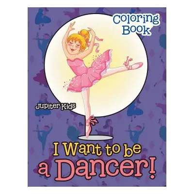 "I Want To Be A Dancer! Coloring Book" - "" ("Jupiter Kids")