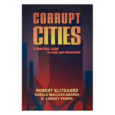 "Corrupt Cities: A Practical Guide to Cure and Prevention" - "" ("Klitgaard Robert")