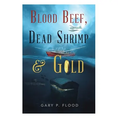 "Blood Beef, Dead Shrimp & Gold" - "" ("Flood Gary P.")