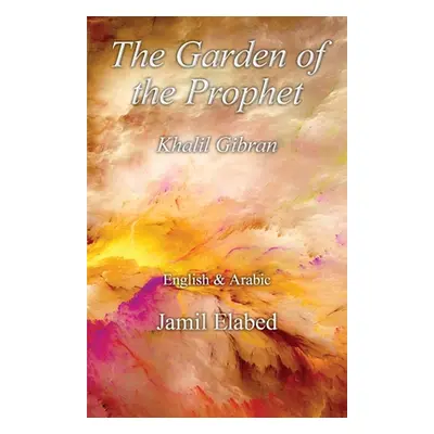 "The Garden of the Prophet: Bilingual, English with Arabic translation" - "" ("Elabed Jamil")