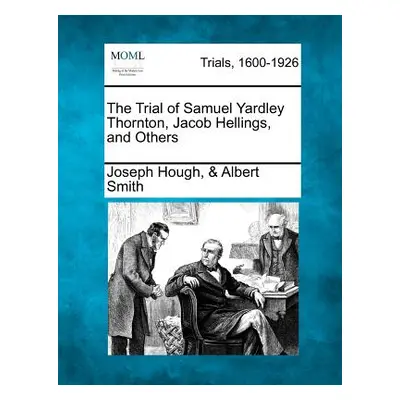 "The Trial of Samuel Yardley Thornton, Jacob Hellings, and Others" - "" ("Smith Joseph Hough")