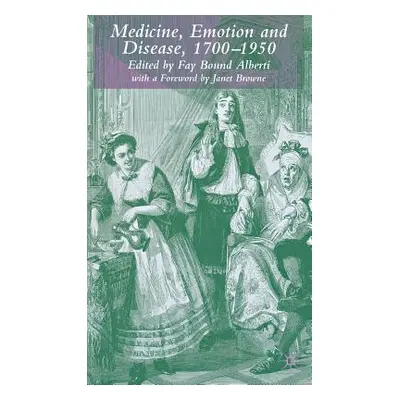 "Medicine, Emotion and Disease, 1700-1950" - "" ("Bound Alberti Fay")