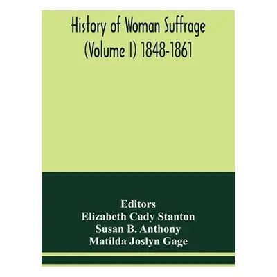 "History of woman suffrage (Volume I) 1848-1861" - "" ("Cady Stanton Elizabeth")