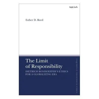 "The Limit of Responsibility: Dietrich Bonhoeffer's Ethics for a Globalizing Era" - "" ("Reed Es