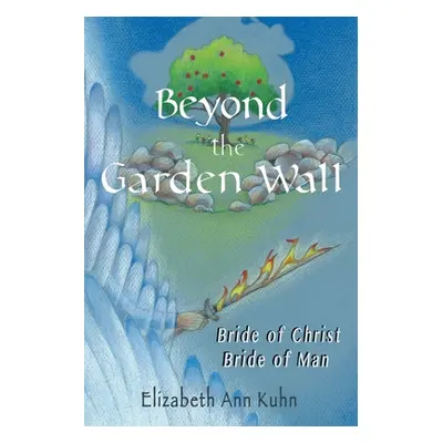 "Beyond the Garden Wall: Bride of Christ Bride of Man" - "" ("Kuhn Elizabeth Ann")