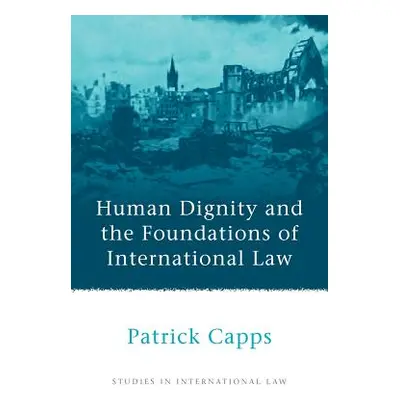 "Human Dignity and the Foundations of International Law" - "" ("Capps Patrick")