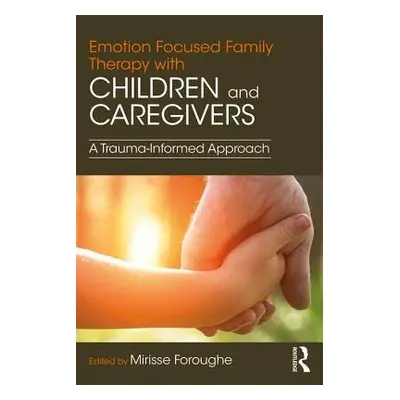 "Emotion Focused Family Therapy with Children and Caregivers: A Trauma-Informed Approach" - "" (