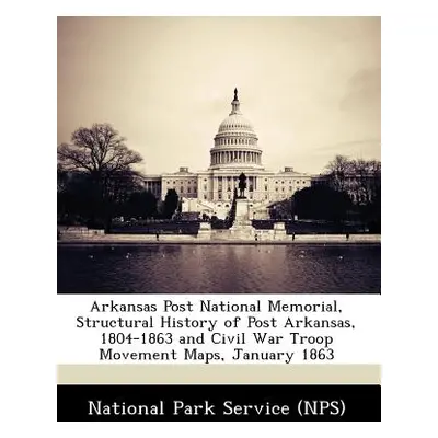 "Arkansas Post National Memorial, Structural History of Post Arkansas, 1804-1863 and Civil War T