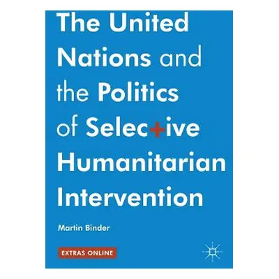 "The United Nations and the Politics of Selective Humanitarian Intervention" - "" ("Binder Marti