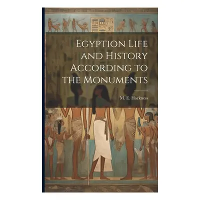 "Egyption Life and History According to the Monuments" - "" ("Harkness M. E.")