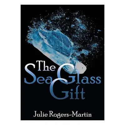 "The Sea Glass Gift" - "" ("Rogers-Martin Julie")