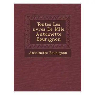 "Toutes Les Uvres de Mlle Antoinette Bourignon" - "" ("Bourignon Antoinette")