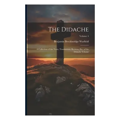 "The Didache: A Collection of the Texts, Translations, Reviews, etc. of the Didache Volume; Volu