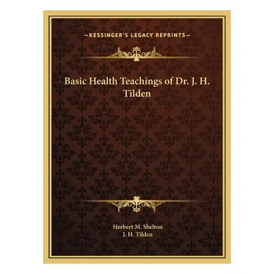 "Basic Health Teachings of Dr. J. H. Tilden" - "" ("Shelton Herbert M.")