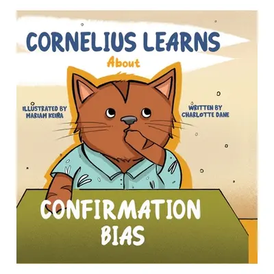 "Cornelius Learns About Confirmation Bias: A Children's Book About Being Open-Minded and Listeni