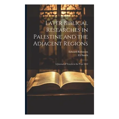 "Later Biblical Researches in Palestine and the Adjacent Regions: A Journal of Travels in the Ye