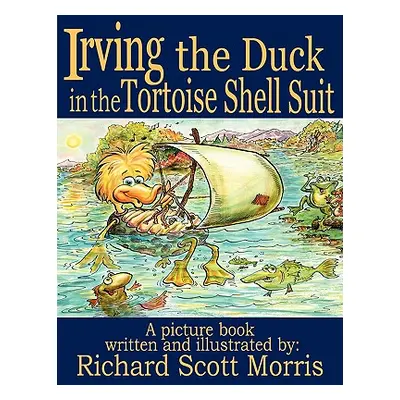 "Irving the Duck in the Tortoise Shell Suit" - "" ("Richard Scott Morris")