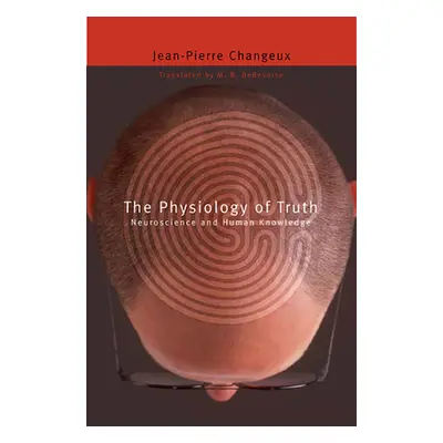 "Physiology of Truth: Neuroscience and Human Knowledge" - "" ("Changeux Jean-Pierre")