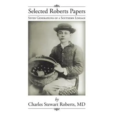 "Selected Roberts Papers: Seven Generations of a Southern Lineage" - "" ("Roberts Charles Stewar