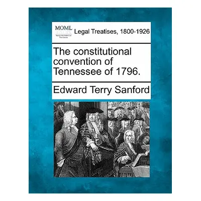 "The Constitutional Convention of Tennessee of 1796." - "" ("Sanford Edward Terry")