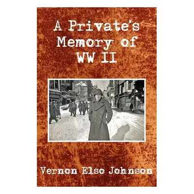 "A Private's Memory of WWII" - "" ("Johnson Vernon Elso")